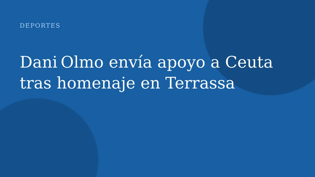 Dani Olmo envía apoyo a Ceuta tras homenaje en Terrassa
