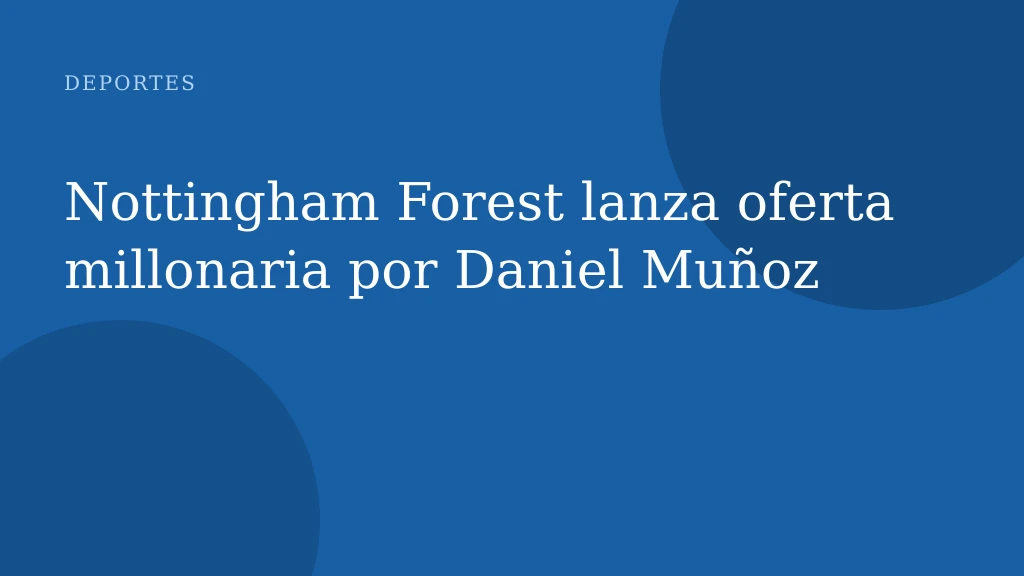 Nottingham Forest lanza oferta millonaria por Daniel Muñoz