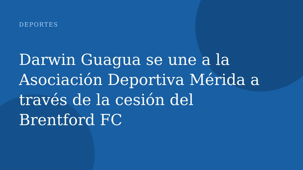 Darwin Guagua se une a la Asociación Deportiva Mérida a través de la cesión del Brentford FC