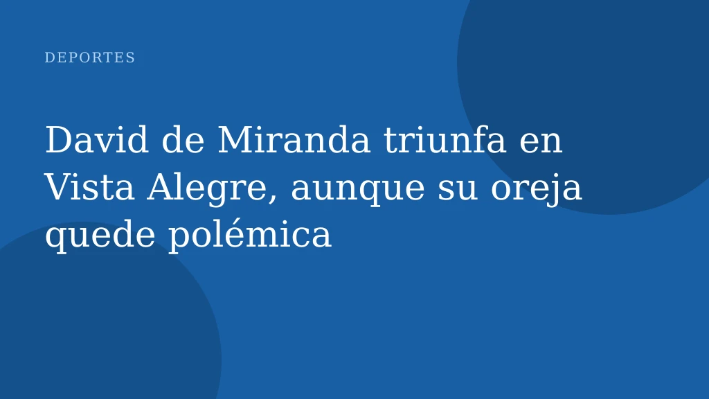 David de Miranda triunfa en Vista Alegre, aunque su oreja quede polémica