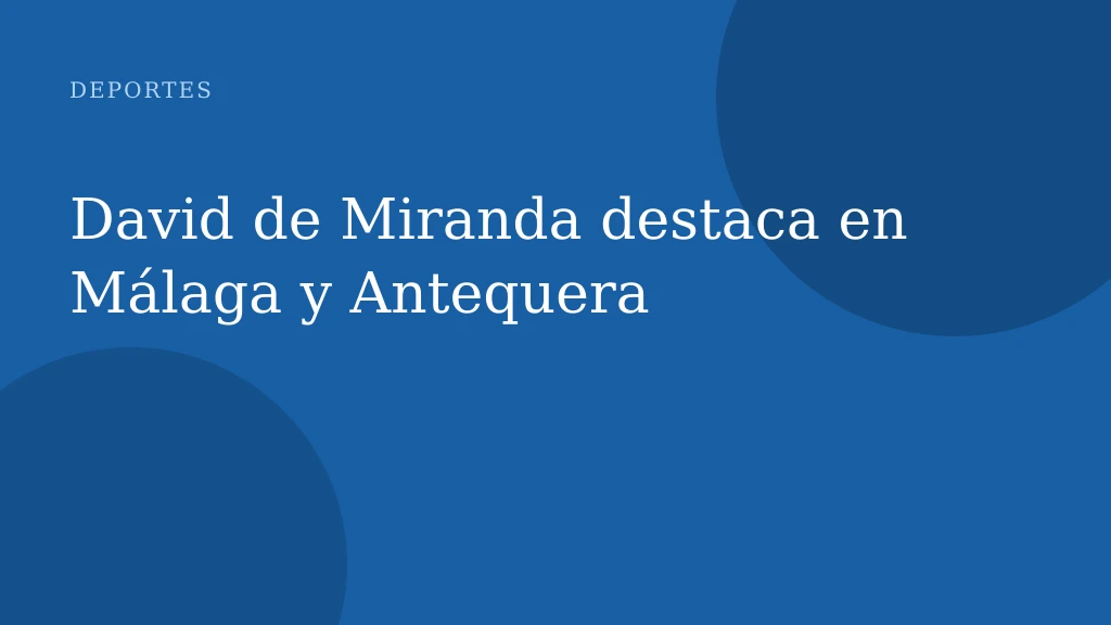 David de Miranda destaca en Málaga y Antequera
