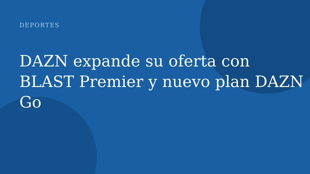DAZN expande su oferta con BLAST Premier y nuevo plan DAZN Go