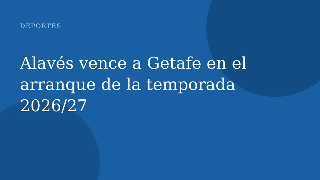 Alavés vence a Getafe en el arranque de la temporada 2026/27