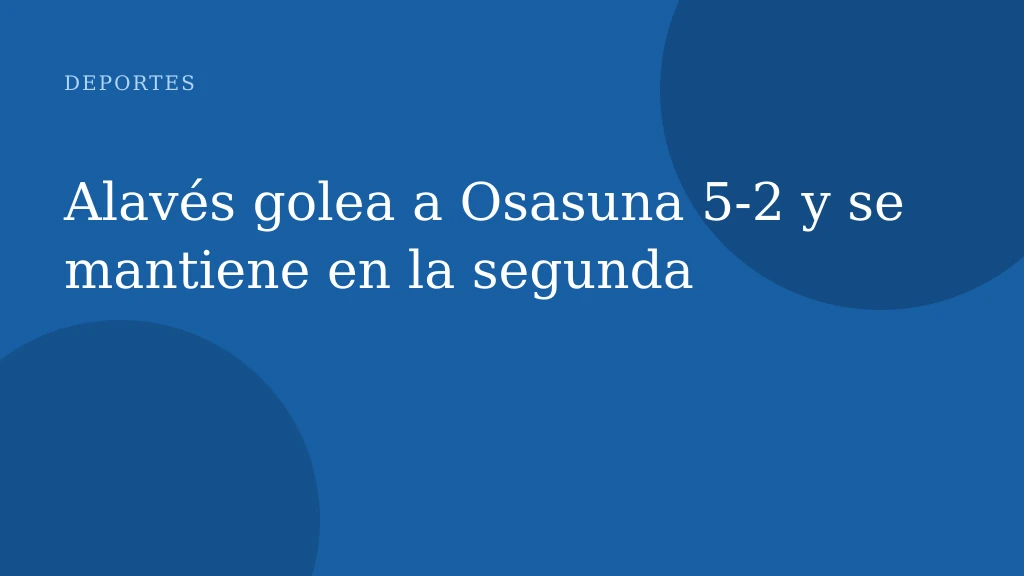Alavés golea a Osasuna 5-2 y se mantiene en la segunda