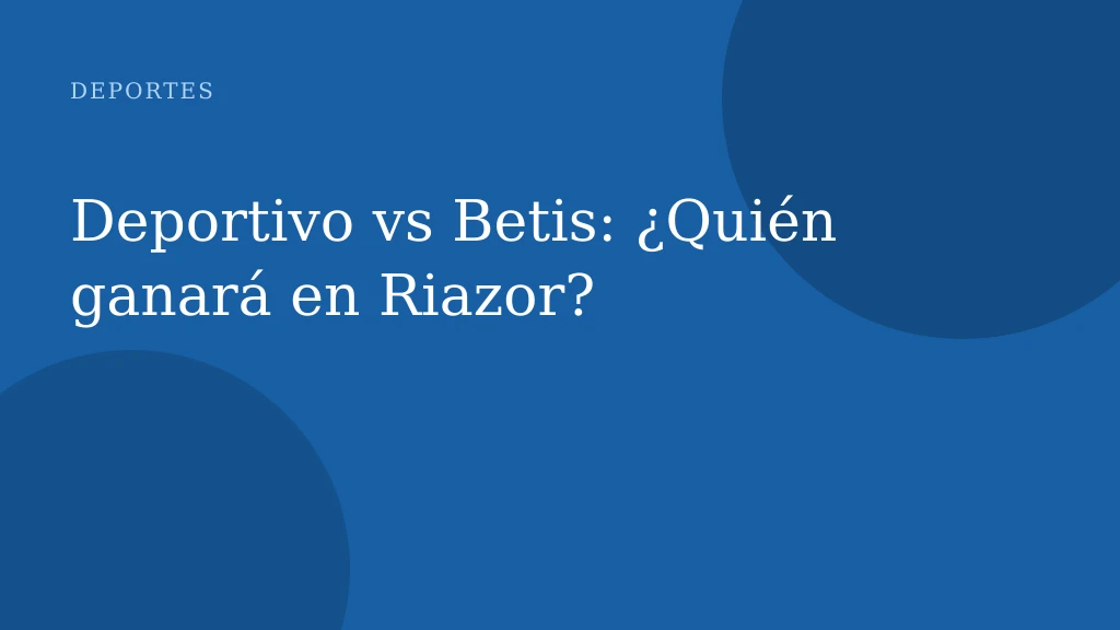 Deportivo vs Betis: ¿Quién ganará en Riazor?