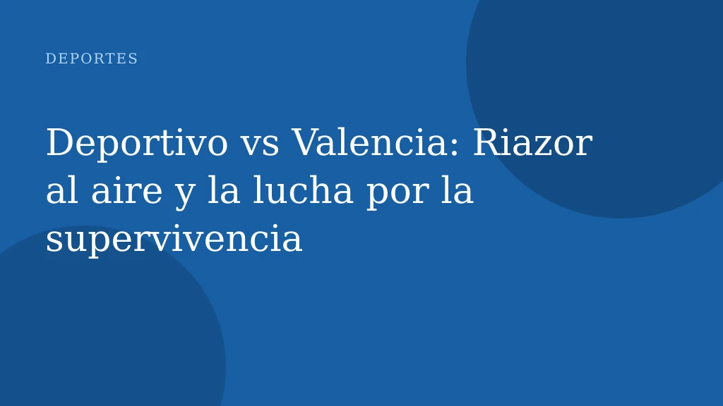 Deportivo vs Valencia: Riazor al aire y la lucha por la supervivencia