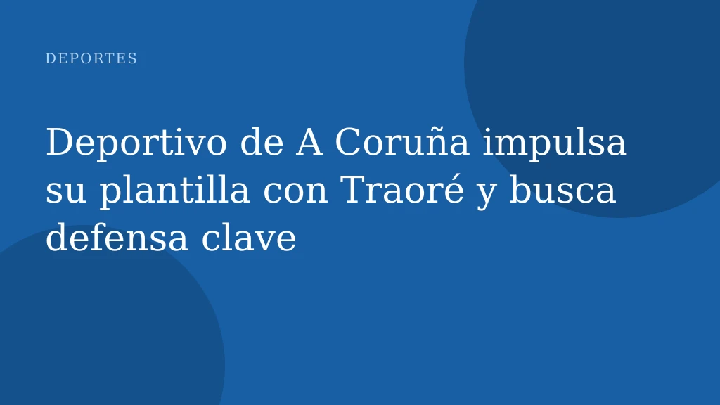 Deportivo de A Coruña impulsa su plantilla con Traoré y busca defensa clave