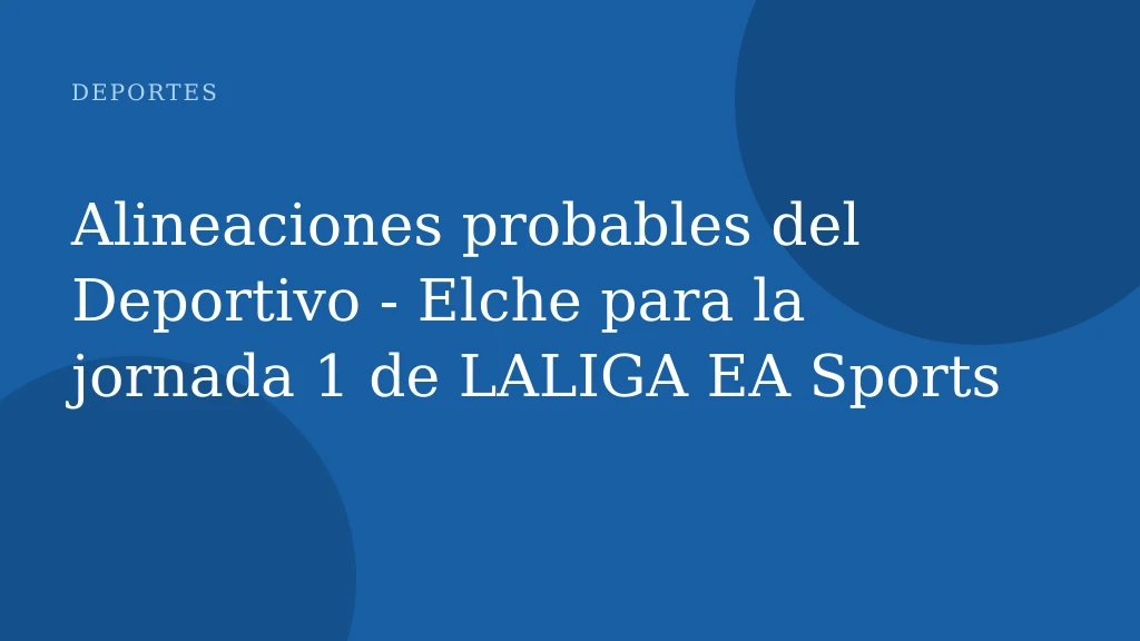 Alineaciones probables del Deportivo - Elche para la jornada 1 de LALIGA EA Sports
