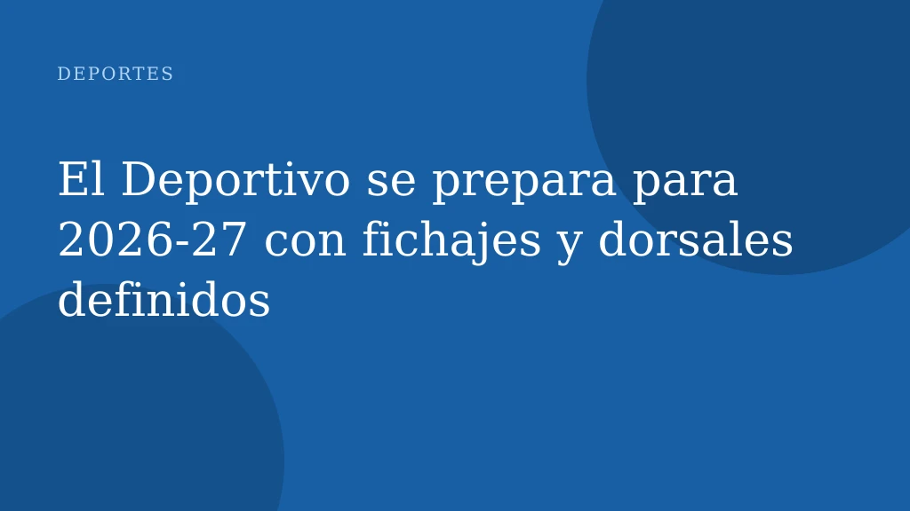 El Deportivo se prepara para 2026‑27 con fichajes y dorsales definidos