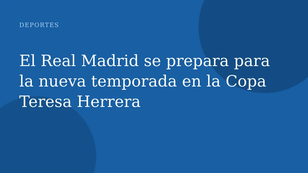 El Real Madrid se prepara para la nueva temporada en la Copa Teresa Herrera