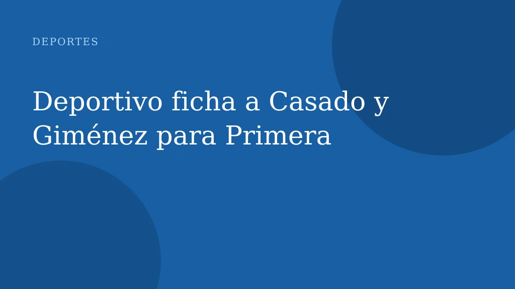 Deportivo ficha a Casado y Giménez para Primera