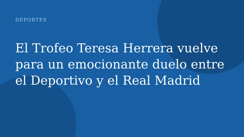 El Trofeo Teresa Herrera vuelve para un emocionante duelo entre el Deportivo y el Real Madrid