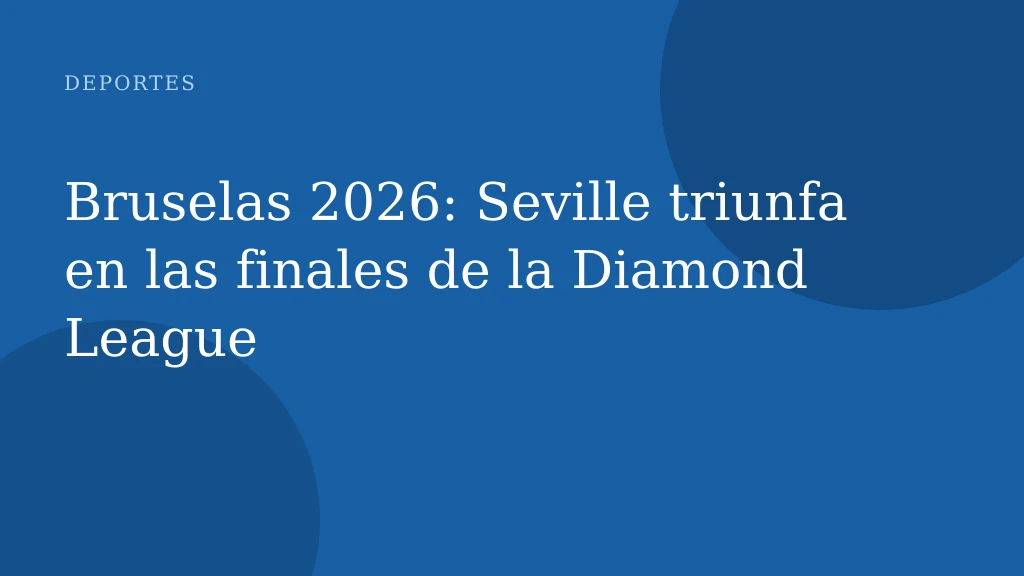 Bruselas 2026: Seville triunfa en las finales de la Diamond League