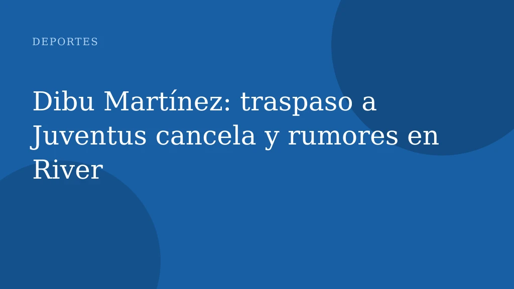 Dibu Martínez: traspaso a Juventus cancela y rumores en River