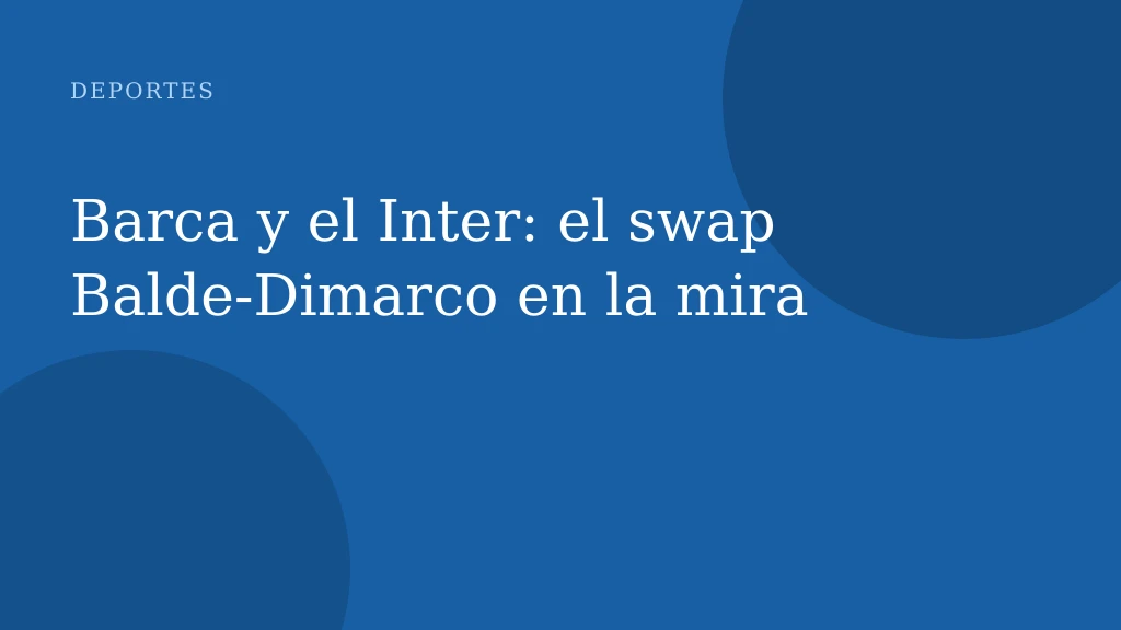 Barca y el Inter: el swap Balde‑Dimarco en la mira