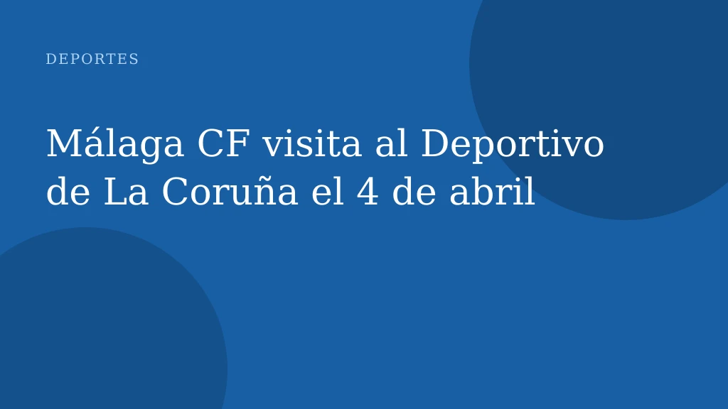 Málaga CF visita al Deportivo de La Coruña el 4 de abril