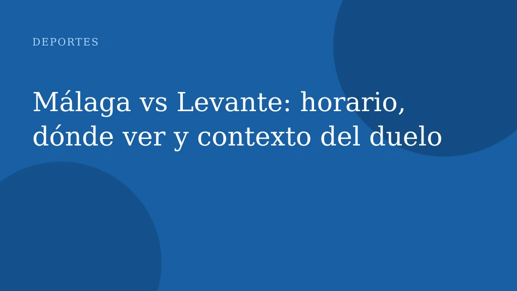 Málaga vs Levante: horario, dónde ver y contexto del duelo