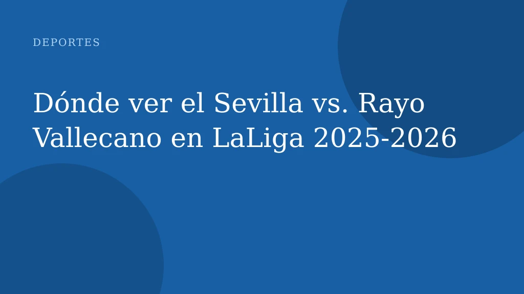 Dónde ver el Sevilla vs. Rayo Vallecano en LaLiga 2025-2026