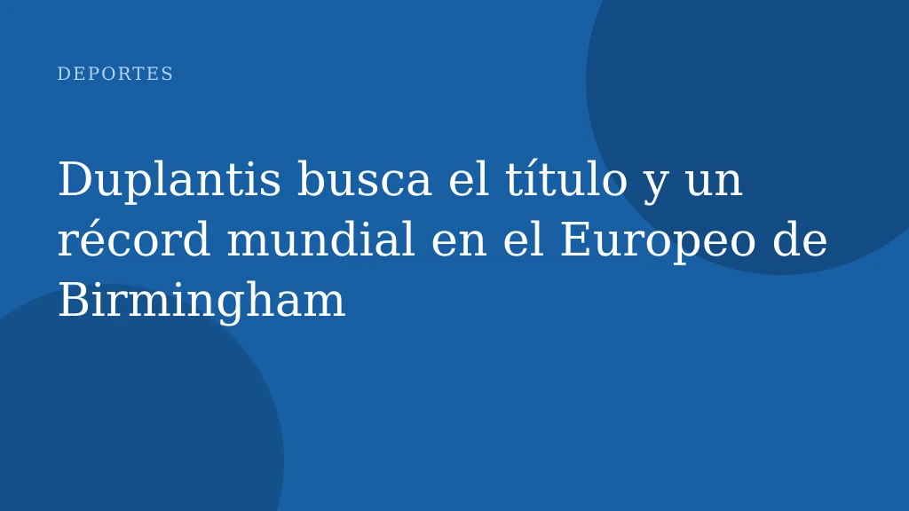 Duplantis busca el título y un récord mundial en el Europeo de Birmingham