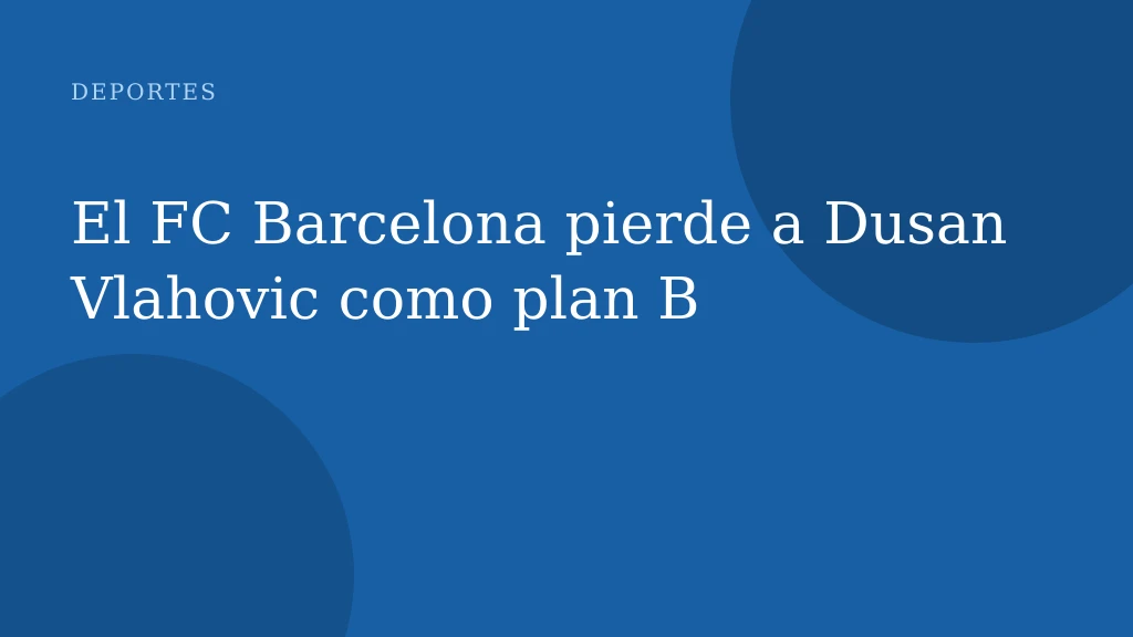 El FC Barcelona pierde a Dusan Vlahovic como plan B