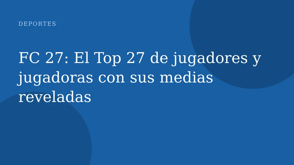FC 27: El Top 27 de jugadores y jugadoras con sus medias reveladas