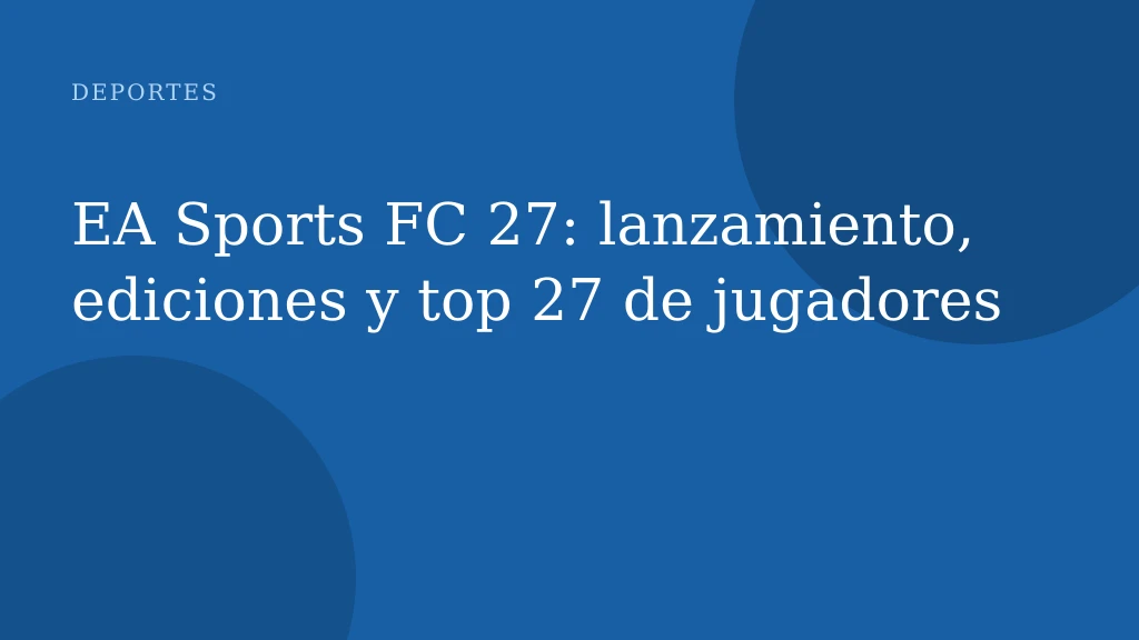 EA Sports FC 27: lanzamiento, ediciones y top 27 de jugadores