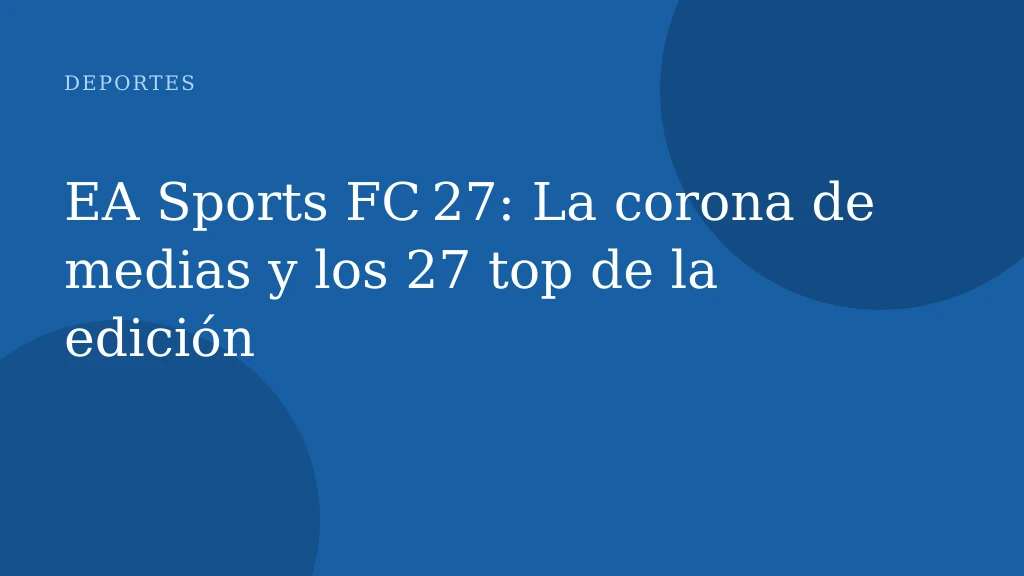 EA Sports FC 27: La corona de medias y los 27 top de la edición