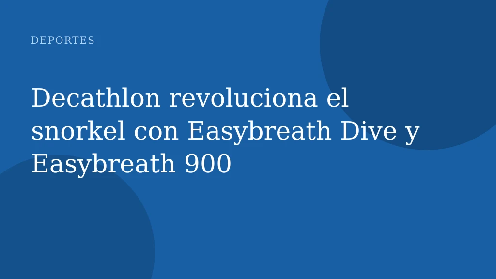 Decathlon revoluciona el snorkel con Easybreath Dive y Easybreath 900