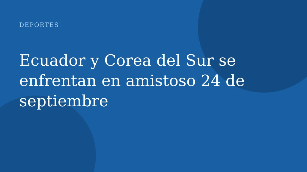 Ecuador y Corea del Sur se enfrentan en amistoso 24 de septiembre