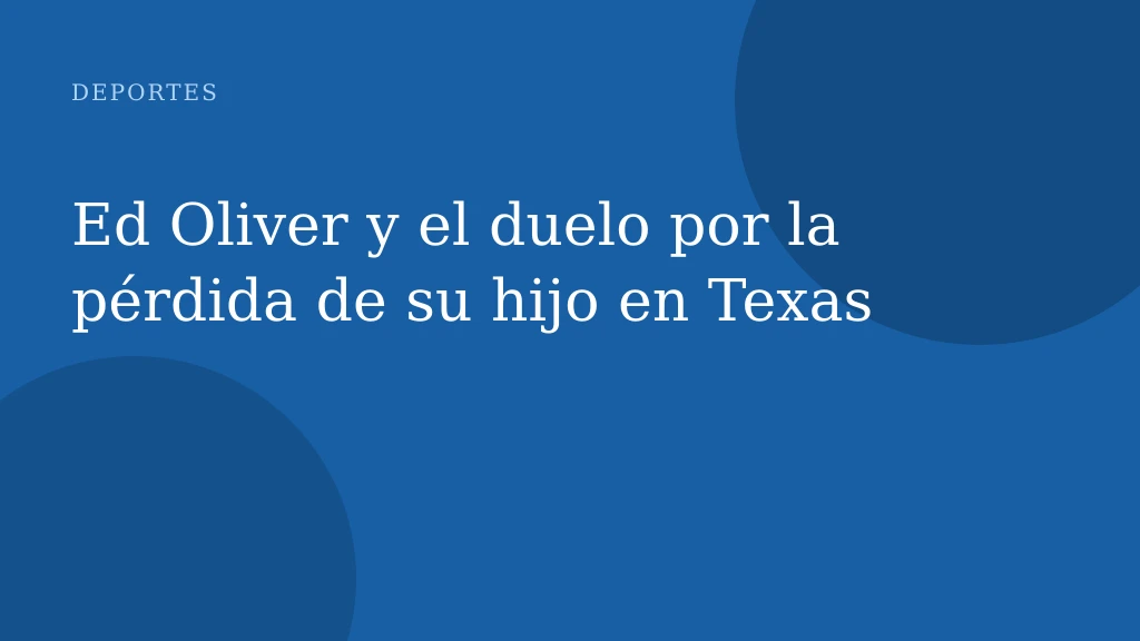 Ed Oliver y el duelo por la pérdida de su hijo en Texas