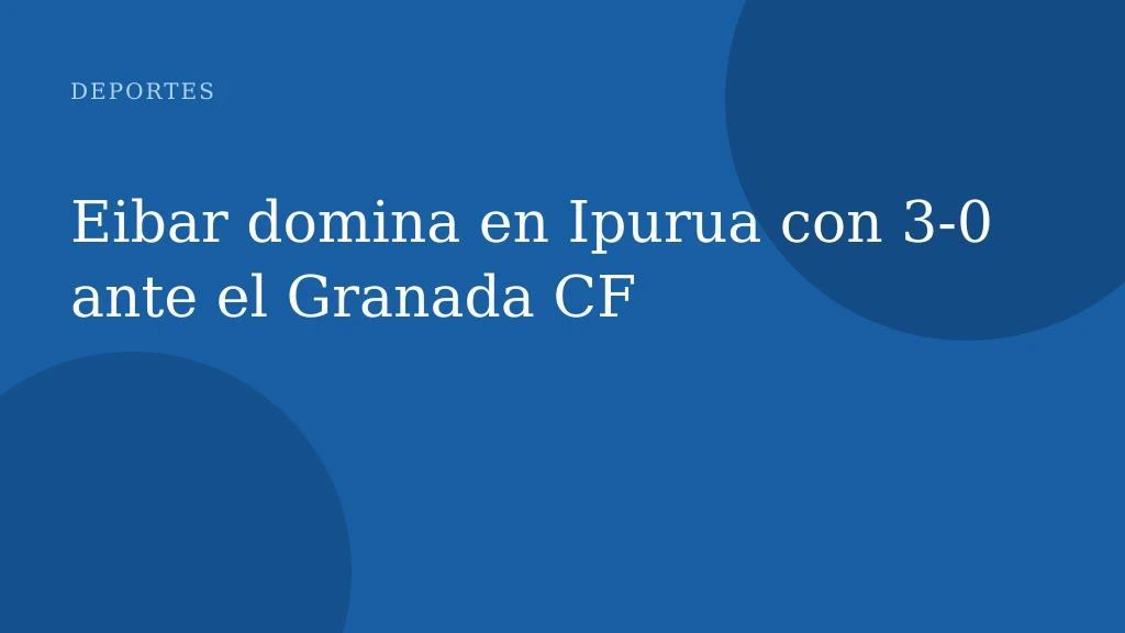 Eibar domina en Ipurua con 3-0 ante el Granada CF