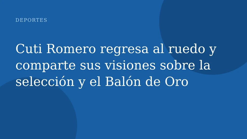 Cuti Romero regresa al ruedo y comparte sus visiones sobre la selección y el Balón de Oro