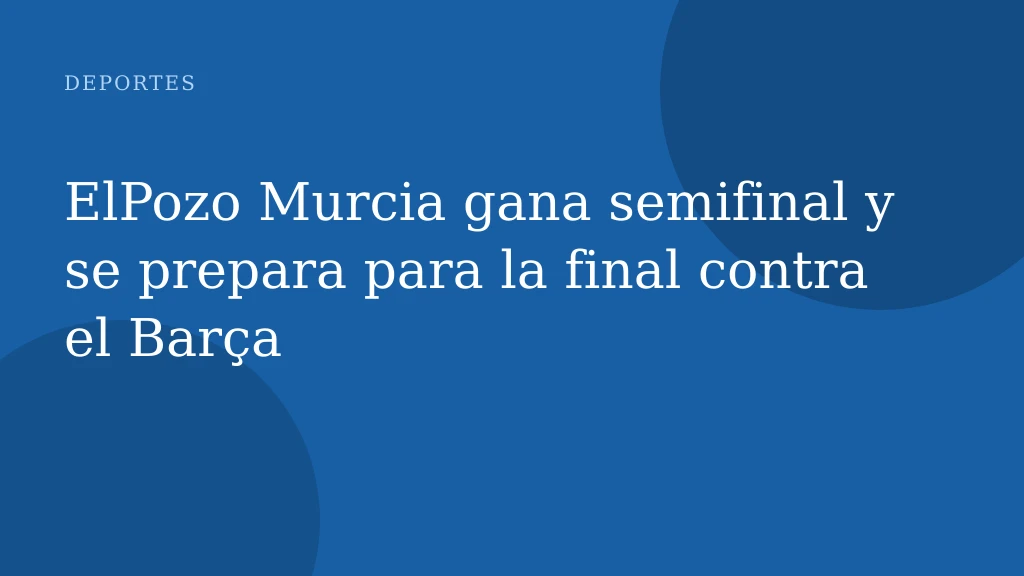 ElPozo Murcia gana semifinal y se prepara para la final contra el Barça