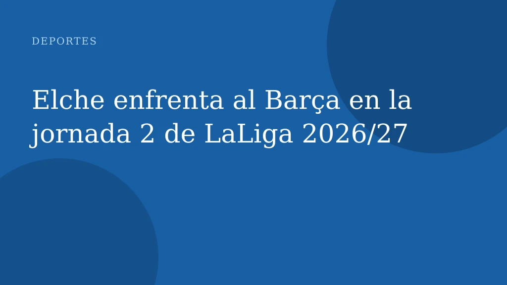 Elche enfrenta al Barça en la jornada 2 de LaLiga 2026/27