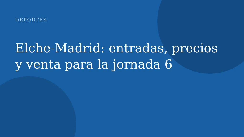 Elche-Madrid: entradas, precios y venta para la jornada 6
