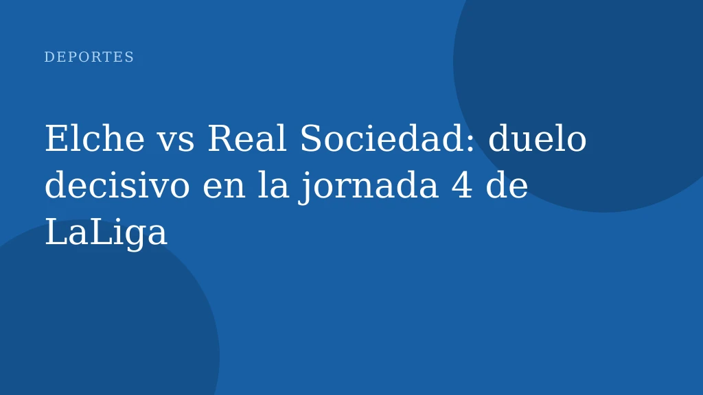 Elche vs Real Sociedad: duelo decisivo en la jornada 4 de LaLiga