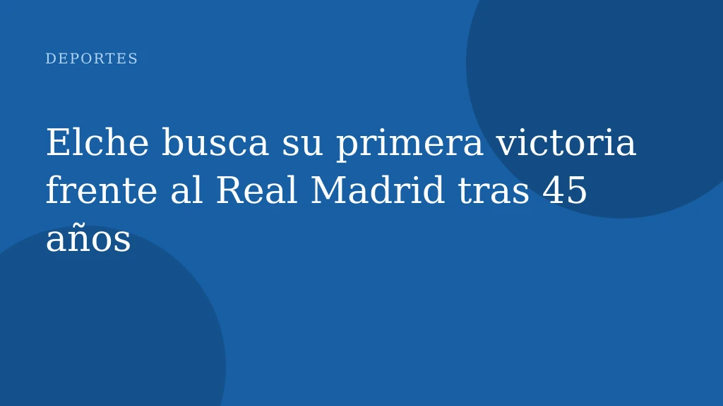 Elche busca su primera victoria frente al Real Madrid tras 45 años
