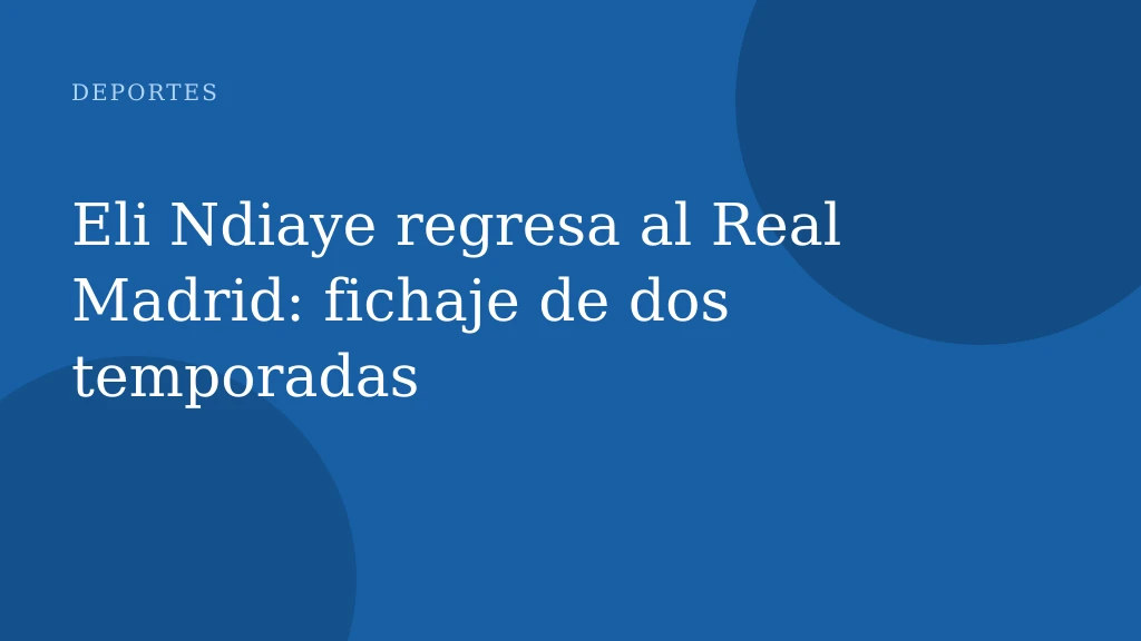 Eli Ndiaye regresa al Real Madrid: fichaje de dos temporadas