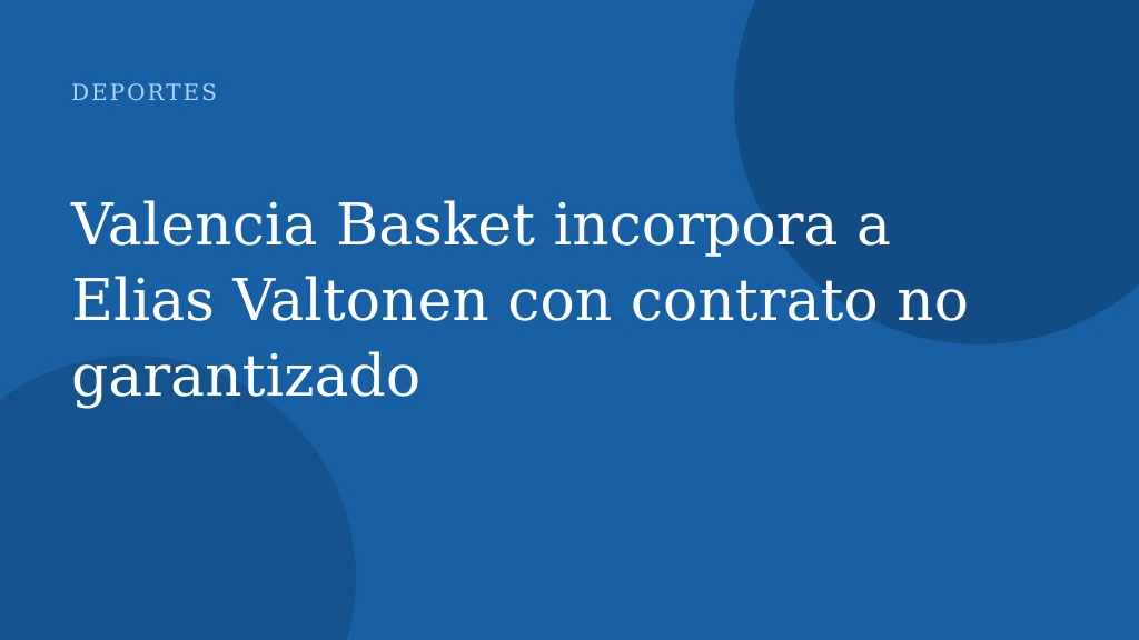 Elias Valtonen refuerza al Valencia Basket con un contrato no garantizado