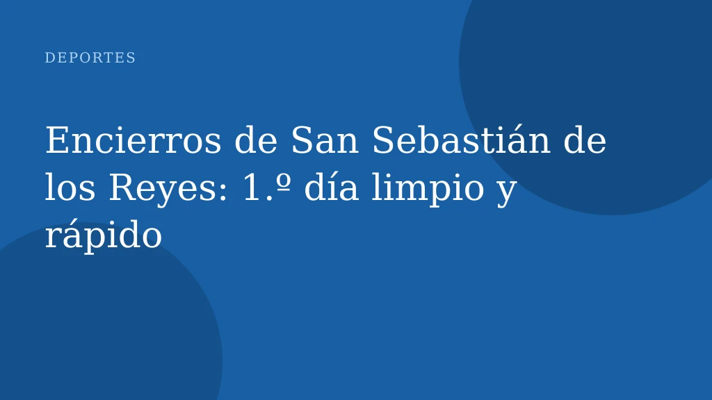Encierros de San Sebastián de los Reyes: 1.º día limpio y rápido