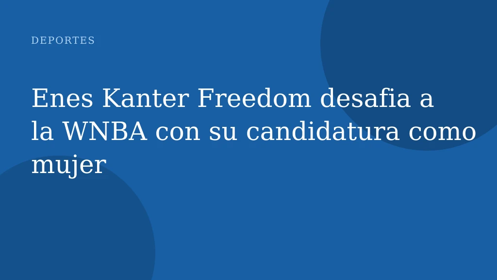 Enes Kanter Freedom desafia a la WNBA con su candidatura como mujer