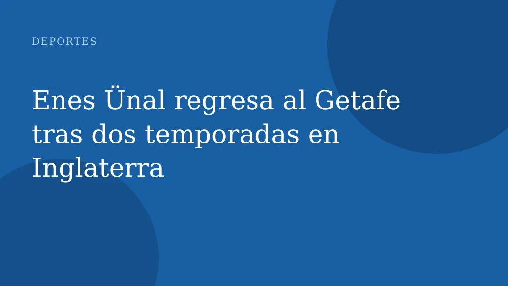 Enes Ünal regresa al Getafe tras dos temporadas en Inglaterra