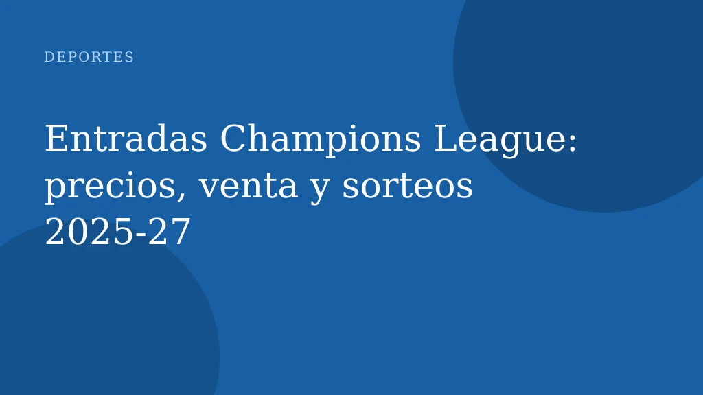 Entradas Champions League: precios, venta y sorteos 2025‑27