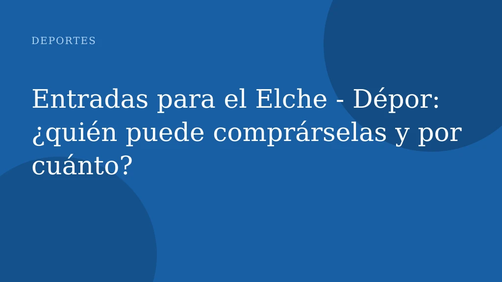 Entradas para el Elche - Dépor: ¿quién puede comprárselas y por cuánto?