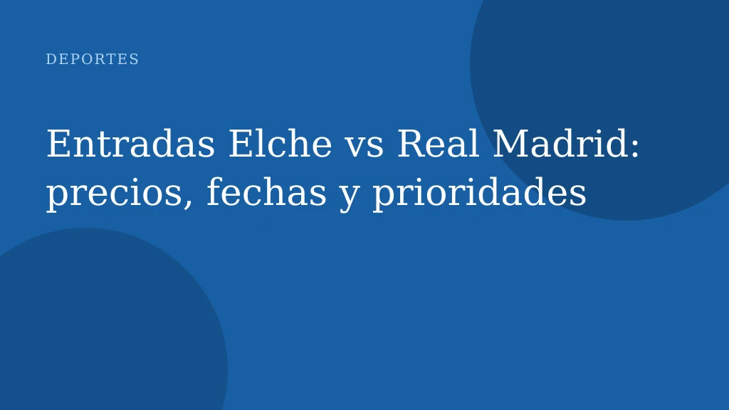 Entradas Elche vs Real Madrid: precios, fechas y prioridades