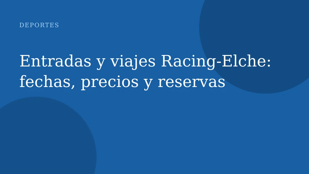 Entradas y viajes Racing‑Elche: fechas, precios y reservas