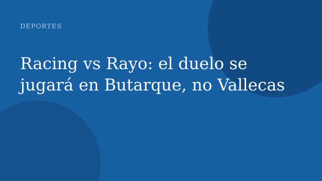Racing vs Rayo: el duelo se jugará en Butarque, no Vallecas