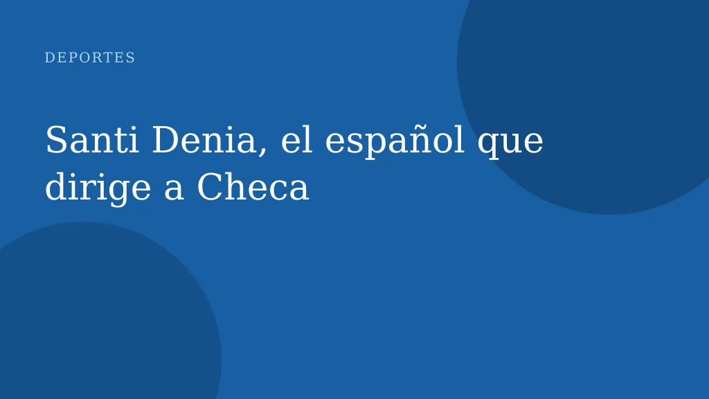 Santi Denia, el español que dirige a Checa
