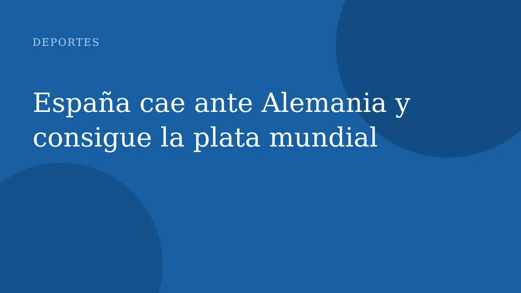 España cae ante Alemania y consigue la plata mundial