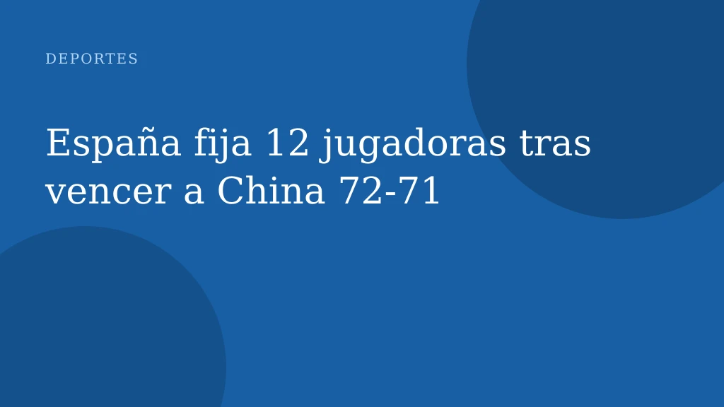 España fija 12 jugadoras tras vencer a China 72‑71